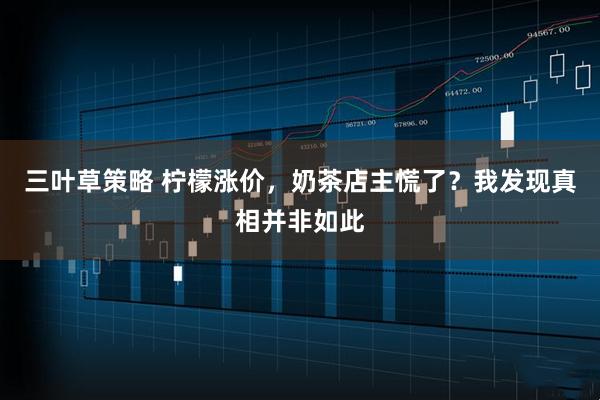 三叶草策略 柠檬涨价，奶茶店主慌了？我发现真相并非如此